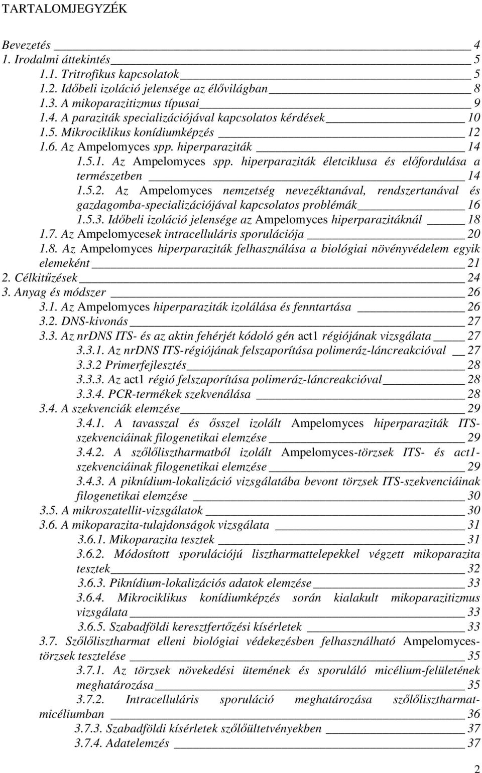 5.3. Időbeli izoláció jelensége az Ampelomyces hiperparazitáknál 18 1.7. Az Ampelomycesek intracelluláris sporulációja 20 1.8. Az Ampelomyces hiperparaziták felhasználása a biológiai növényvédelem egyik elemeként 21 2.