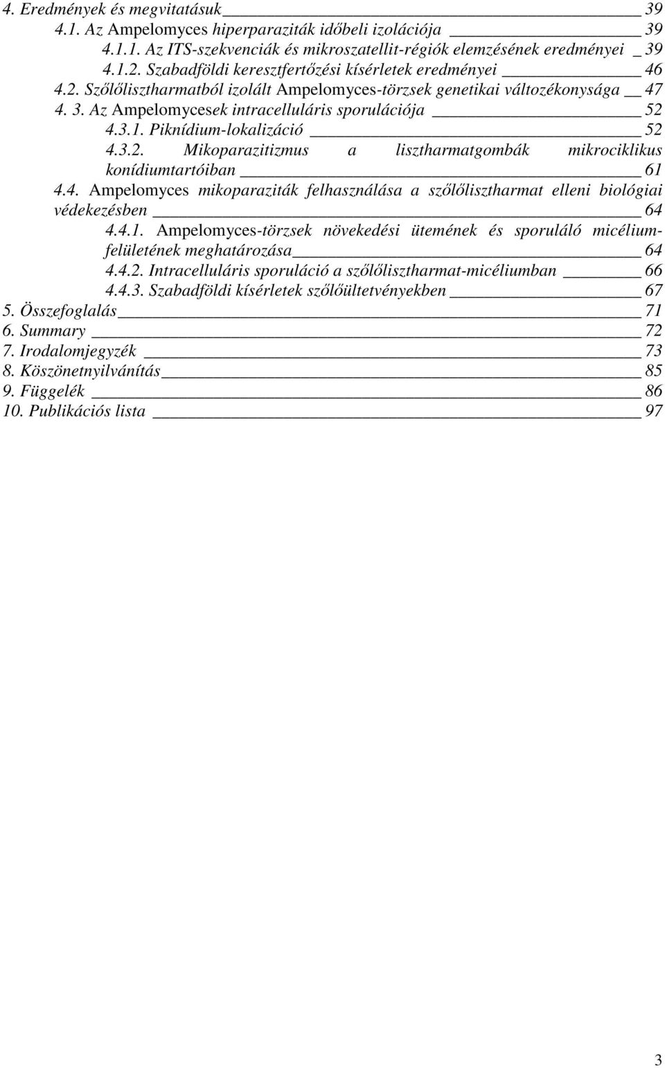 Piknídium-lokalizáció 52 4.3.2. Mikoparazitizmus a lisztharmatgombák mikrociklikus konídiumtartóiban 61 4.4. Ampelomyces mikoparaziták felhasználása a szőlőlisztharmat elleni biológiai védekezésben 64 4.