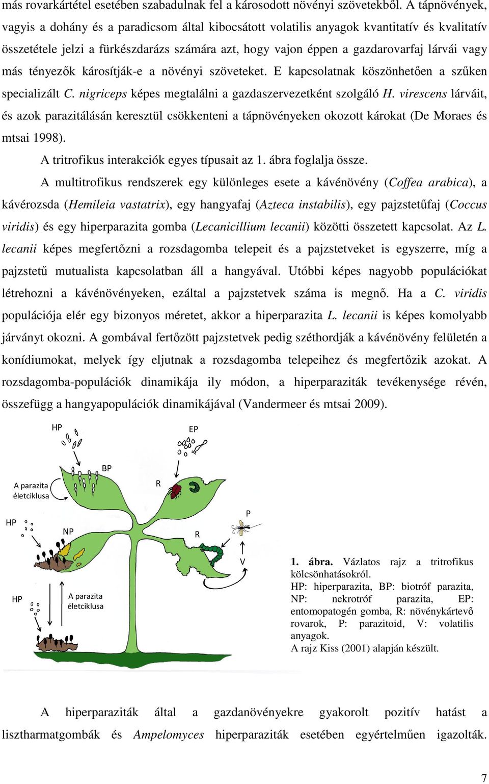 vagy más tényezők károsítják-e a növényi szöveteket. E kapcsolatnak köszönhetően a szűken specializált C. nigriceps képes megtalálni a gazdaszervezetként szolgáló H.