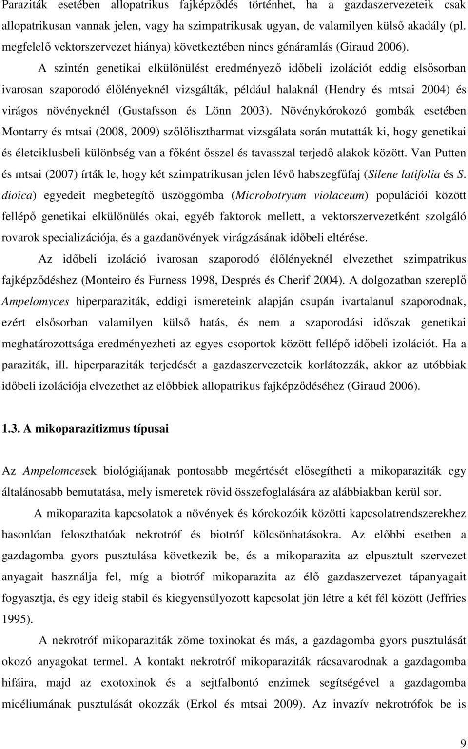 A szintén genetikai elkülönülést eredményező időbeli izolációt eddig elsősorban ivarosan szaporodó élőlényeknél vizsgálták, például halaknál (Hendry és mtsai 2004) és virágos növényeknél (Gustafsson