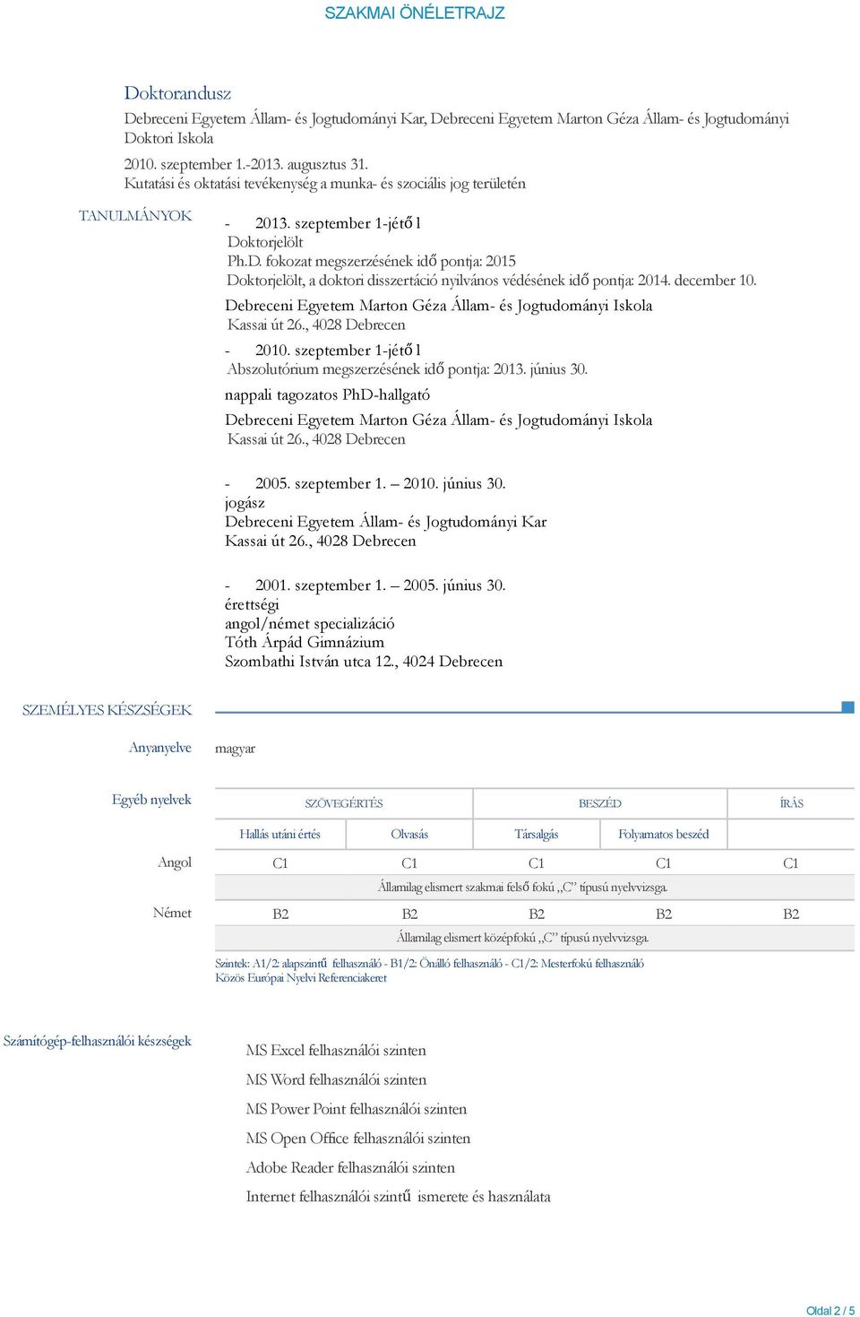 ktorjelölt Ph.D. fokozat megszerzésének idő pontja: 2015 Doktorjelölt, a doktori disszertáció nyilvános védésének idő pontja: 2014. december 10.