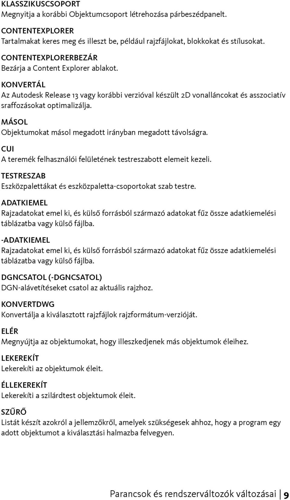 MÁSOL Objektumokat másol megadott irányban megadott távolságra. CUI A teremék felhasználói felületének testreszabott elemeit kezeli.