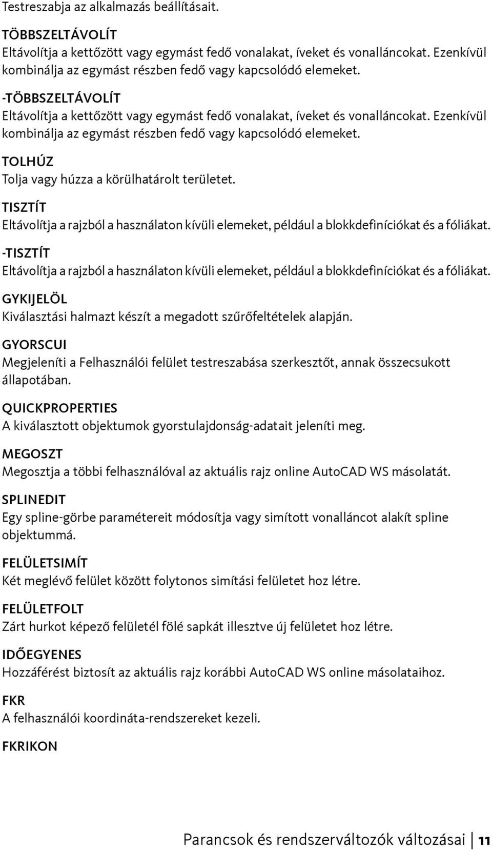 Ezenkívül kombinálja az egymást részben fedő vagy kapcsolódó elemeket. TOLHÚZ Tolja vagy húzza a körülhatárolt területet.