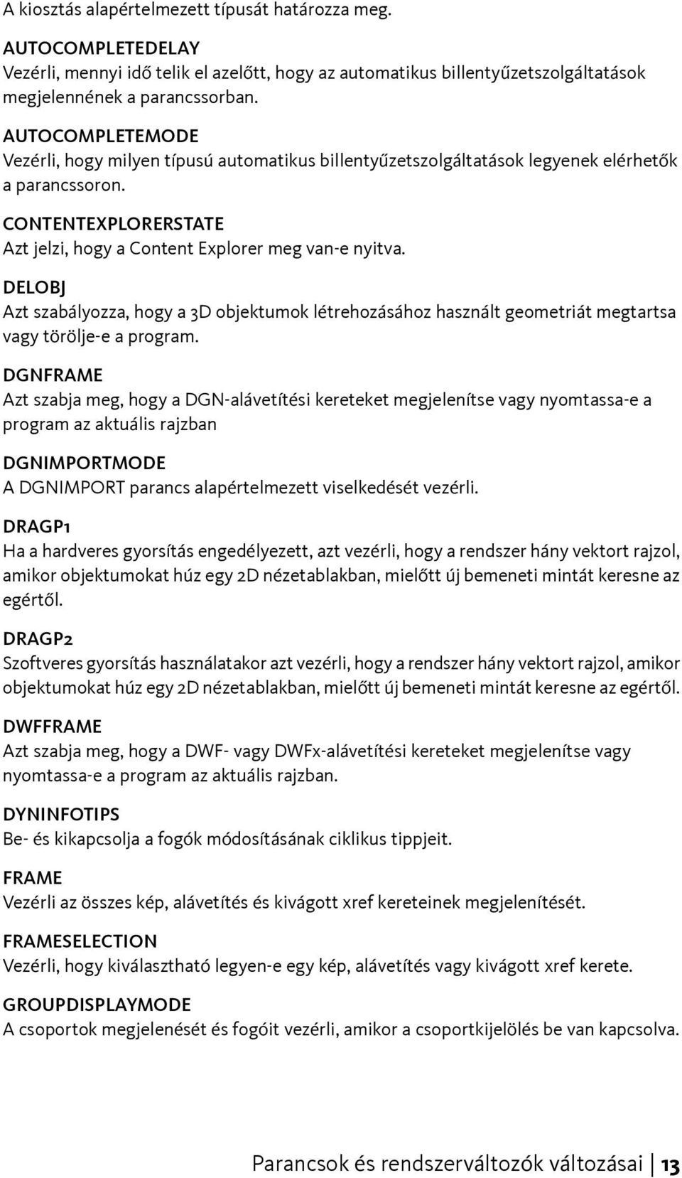 DELOBJ Azt szabályozza, hogy a 3D objektumok létrehozásához használt geometriát megtartsa vagy törölje-e a program.