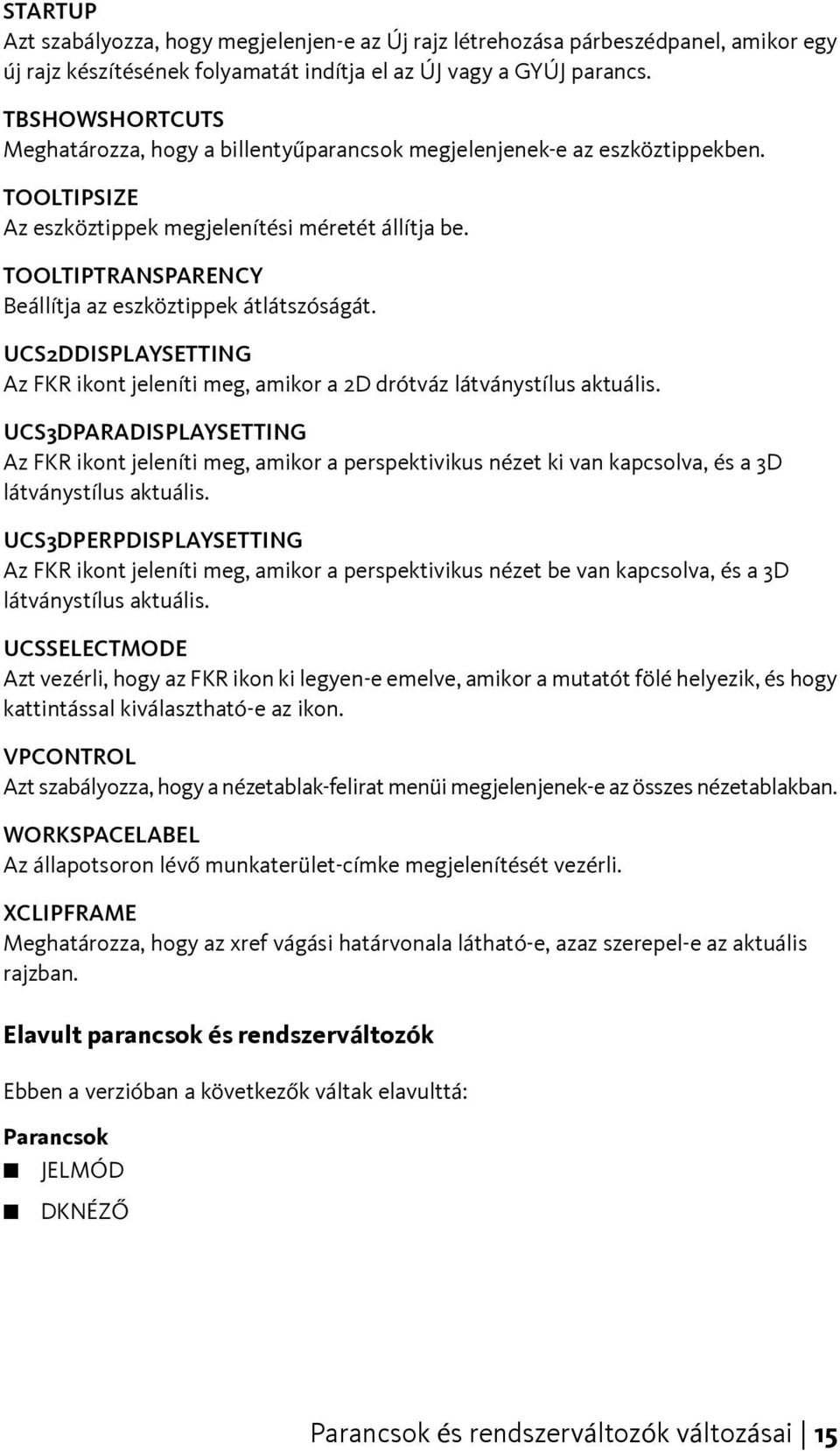 TOOLTIPTRANSPARENCY Beállítja az eszköztippek átlátszóságát. UCS2DDISPLAYSETTING Az FKR ikont jeleníti meg, amikor a 2D drótváz látványstílus aktuális.