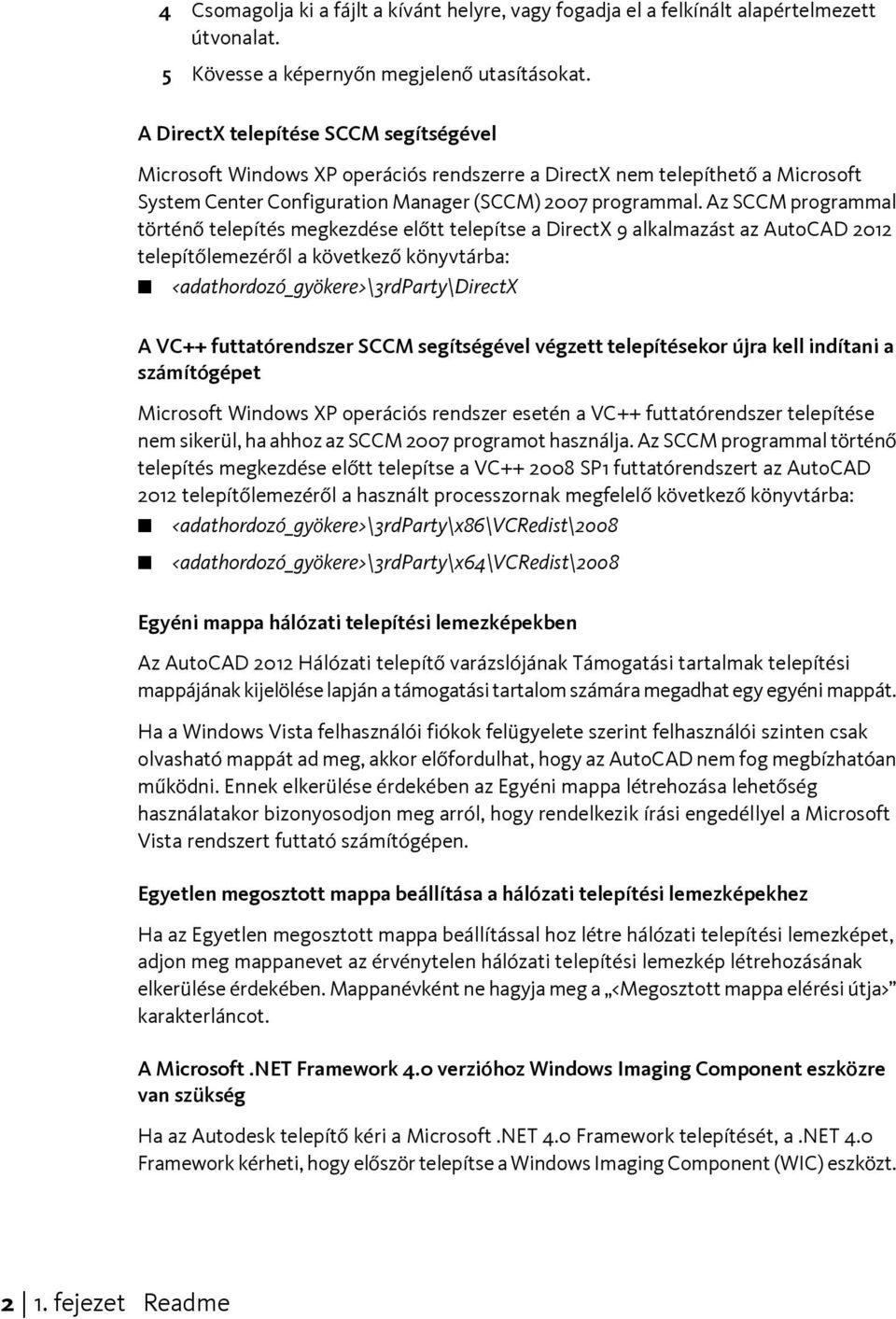 Az SCCM programmal történő telepítés megkezdése előtt telepítse a DirectX 9 alkalmazást az AutoCAD 2012 telepítőlemezéről a következő könyvtárba: <adathordozó_gyökere>\3rdparty\directx A VC++