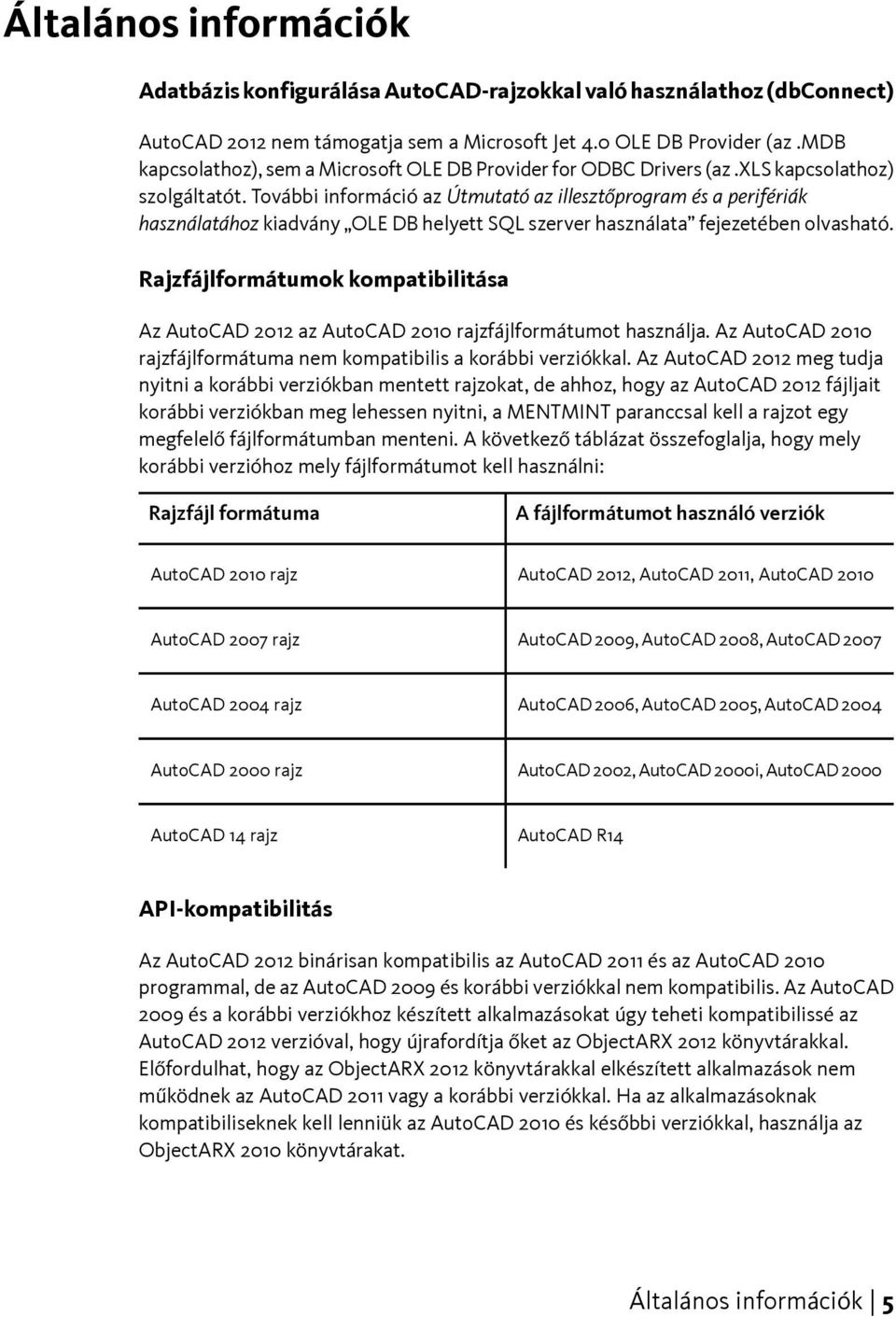 További információ az Útmutató az illesztőprogram és a perifériák használatához kiadvány OLE DB helyett SQL szerver használata fejezetében olvasható.