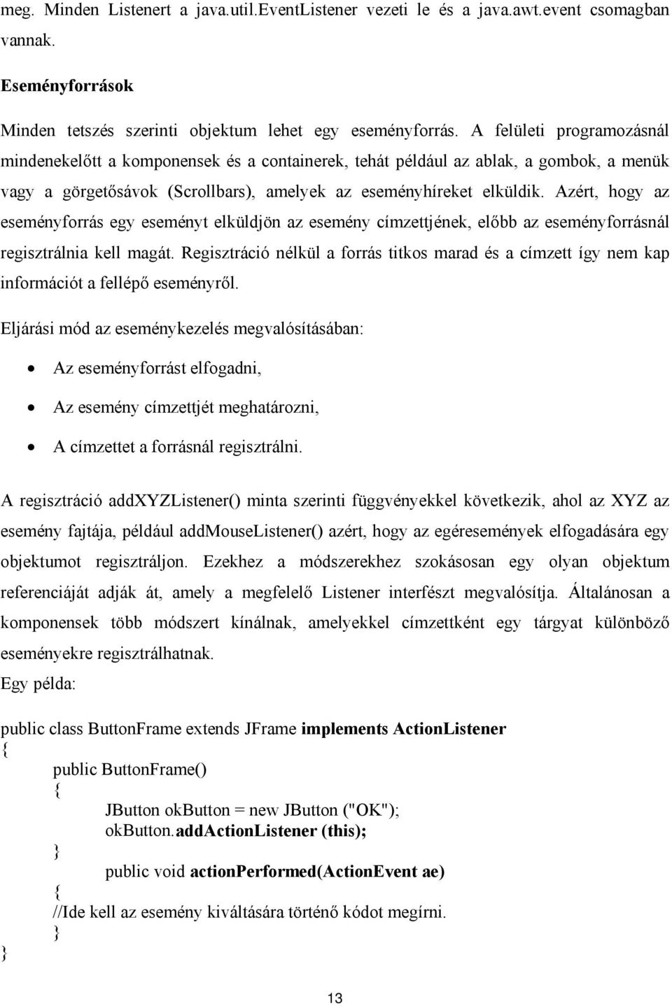 Azért, hogy az eseményforrás egy eseményt elküldjön az esemény címzettjének, előbb az eseményforrásnál regisztrálnia kell magát.