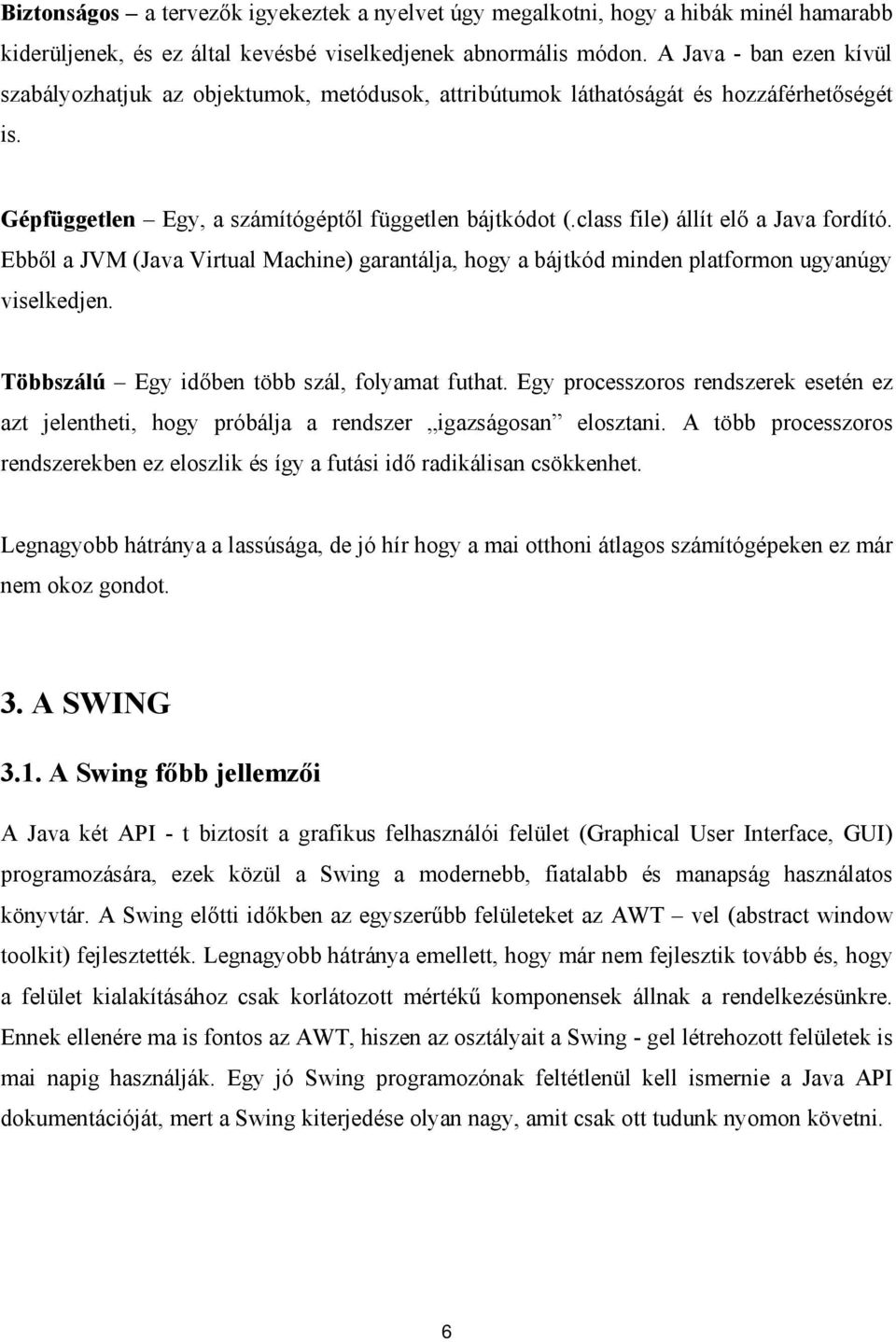 class file) állít elő a Java fordító. Ebből a JVM (Java Virtual Machine) garantálja, hogy a bájtkód minden platformon ugyanúgy viselkedjen. Többszálú Egy időben több szál, folyamat futhat.