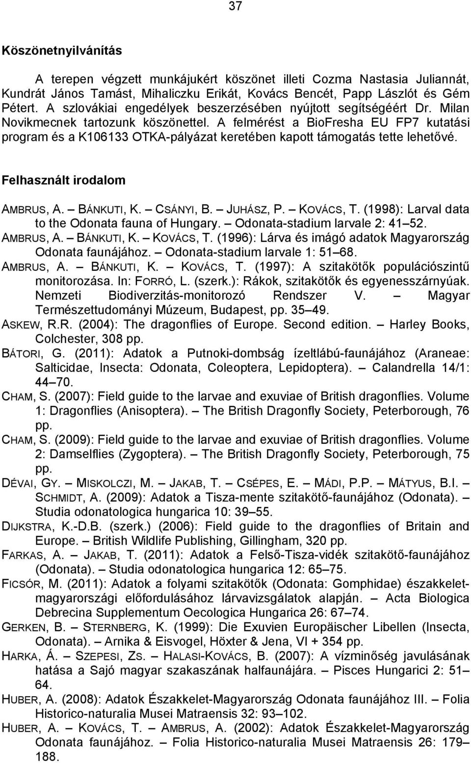 A felmérést a BioFresha EU FP7 kutatási program és a K106133 OTKA-pályázat keretében kapott támogatás tette lehetővé. Felhasznált irodalom AMBRUS, A. BÁNKUTI, K. CSÁNYI, B. JUHÁSZ, P. KOVÁCS, T.