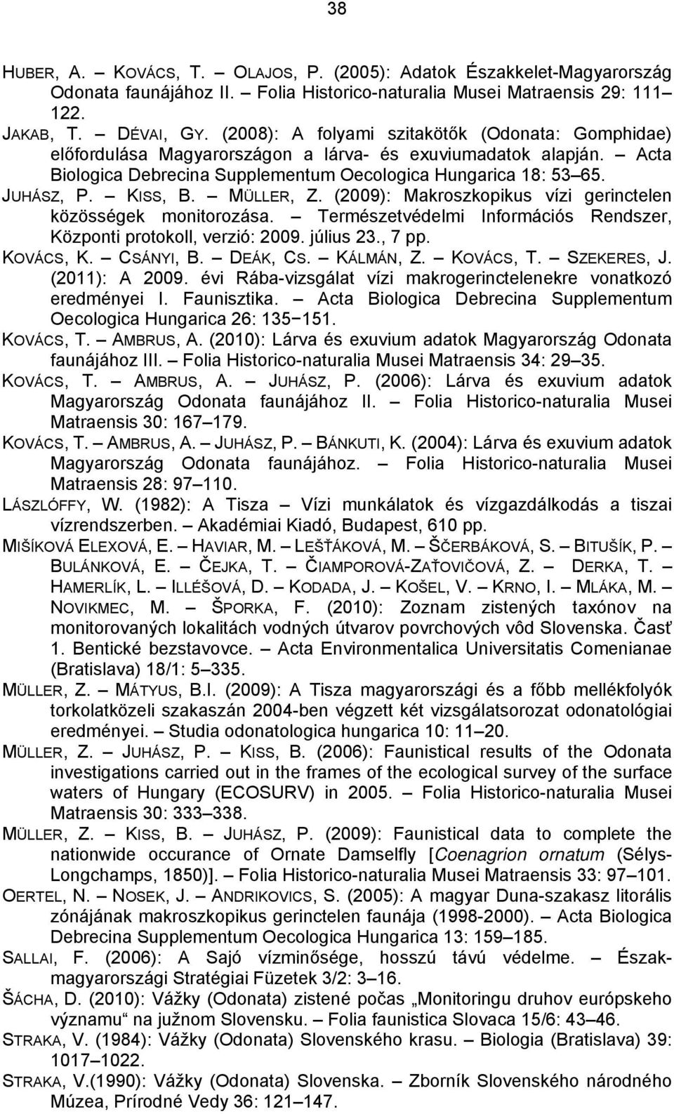 KISS, B. MÜLLER, Z. (2009): Makroszkopikus vízi gerinctelen közösségek monitorozása. Természetvédelmi Információs Rendszer, Központi protokoll, verzió: 2009. július 23., 7 pp. KOVÁCS, K. CSÁNYI, B.