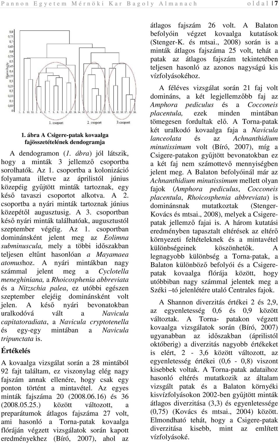 csoportba a kolonizáció folyamata illetve az áprilistól június közepéig győjtött minták tartoznak, egy késı tavaszi csoportot alkotva. A 2.