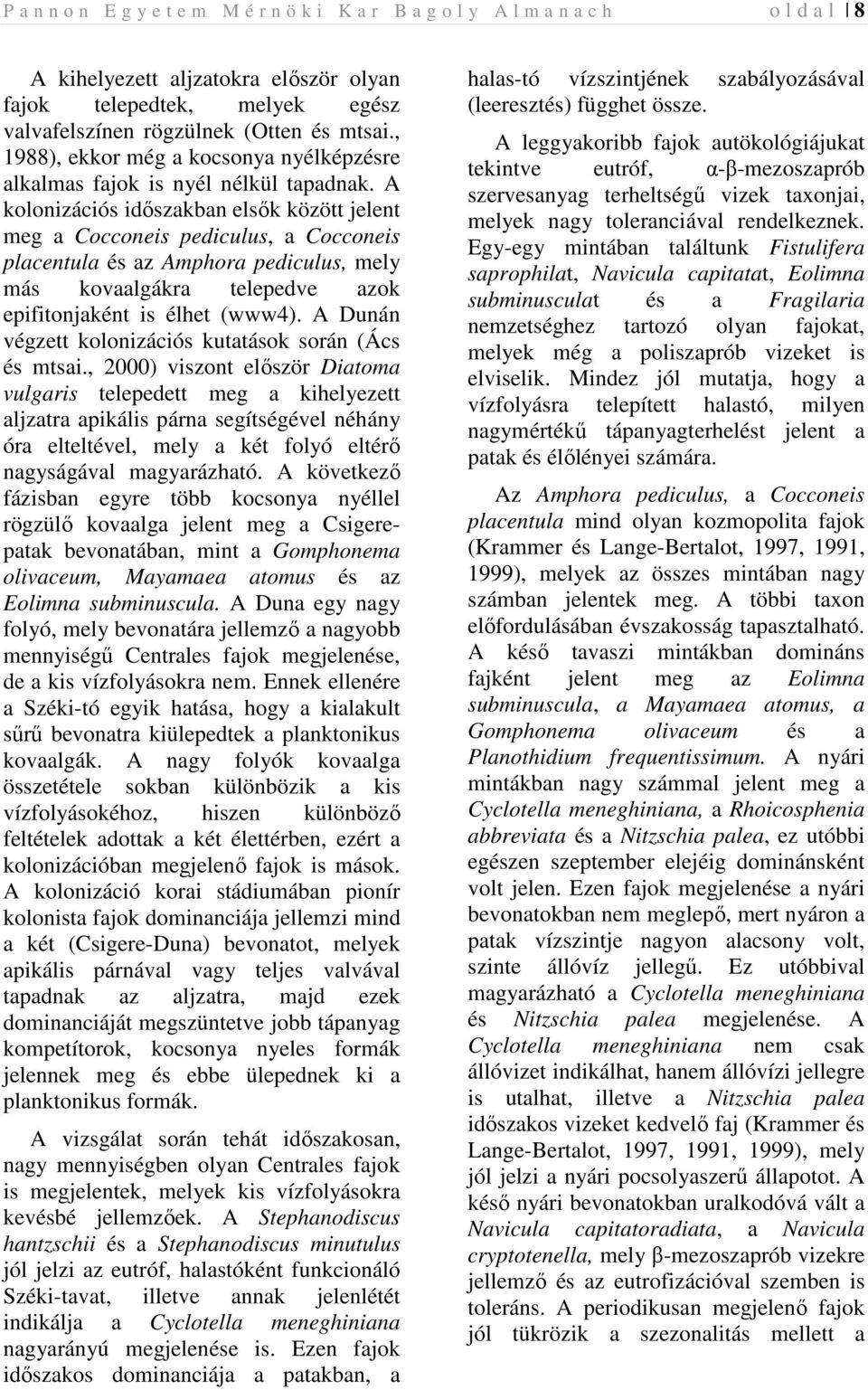 A kolonizációs idıszakban elsık között jelent meg a Cocconeis pediculus, a Cocconeis placentula és az Amphora pediculus, mely más kovaalgákra telepedve azok epifitonjaként is élhet (www4).