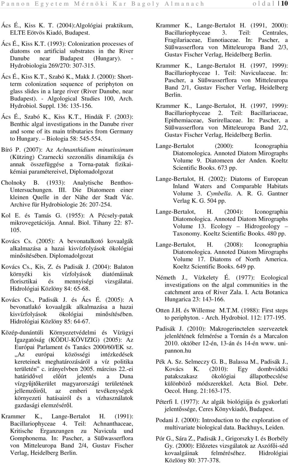 - Hydrobiologia 269/270: 307-315. Ács É., Kiss K.T., Szabó K., Makk J. (2000): Shortterm colonization sequence of periphyton on glass slides in a large river (River Danube, near Budapest).