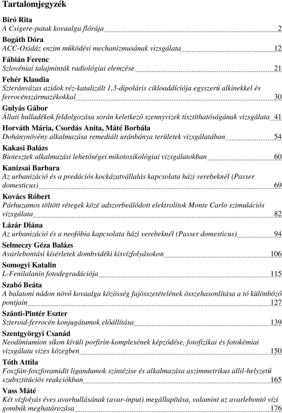 tisztíthatóságának vizsgálata 41 Horváth Mária, Csordás Anita, Máté Borbála Dohánynövény alkalmazása remediált uránbánya területek vizsgálatában 54 Kakasi Balázs Biotesztek alkalmazási lehetıségei