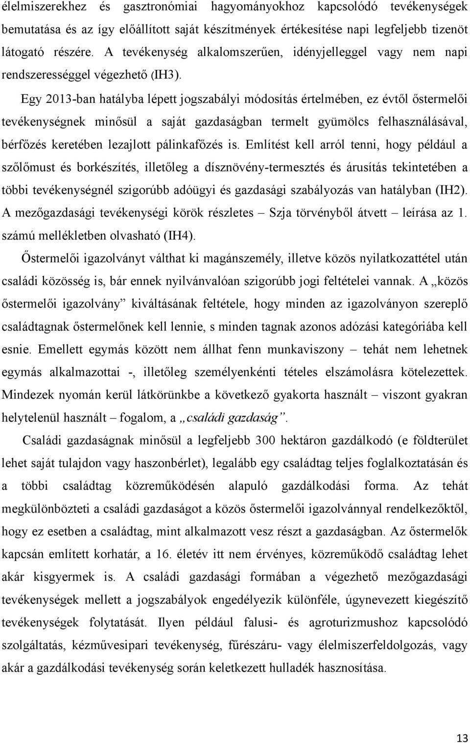 Egy 2013-ban hatályba lépett jogszabályi módosítás értelmében, ez évtől őstermelői tevékenységnek minősül a saját gazdaságban termelt gyümölcs felhasználásával, bérfőzés keretében lezajlott