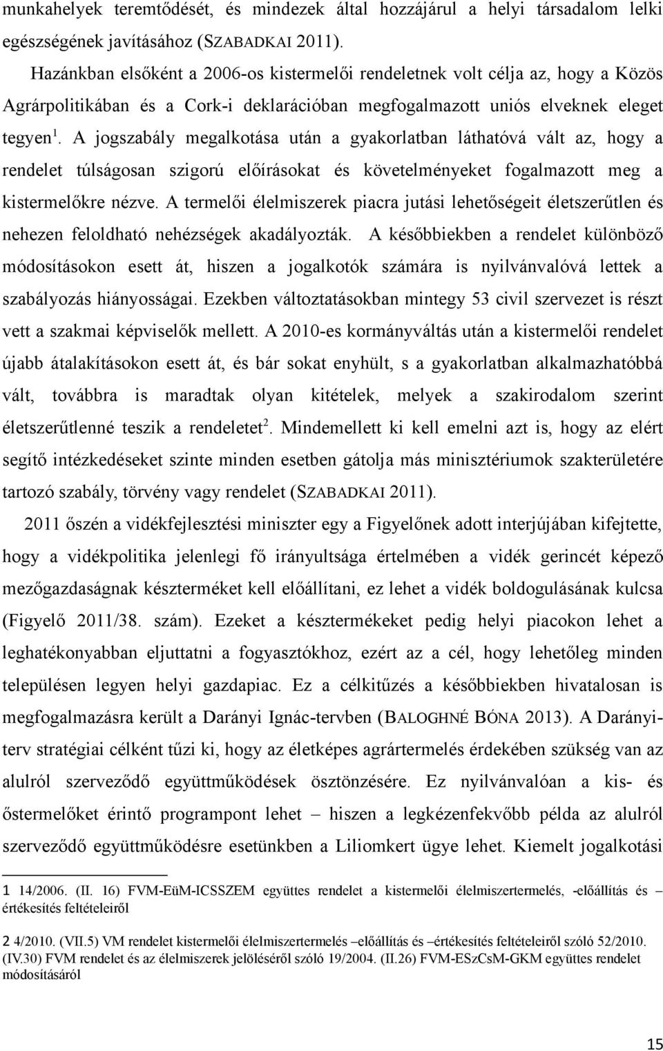 A jogszabály megalkotása után a gyakorlatban láthatóvá vált az, hogy a rendelet túlságosan szigorú előírásokat és követelményeket fogalmazott meg a kistermelőkre nézve.