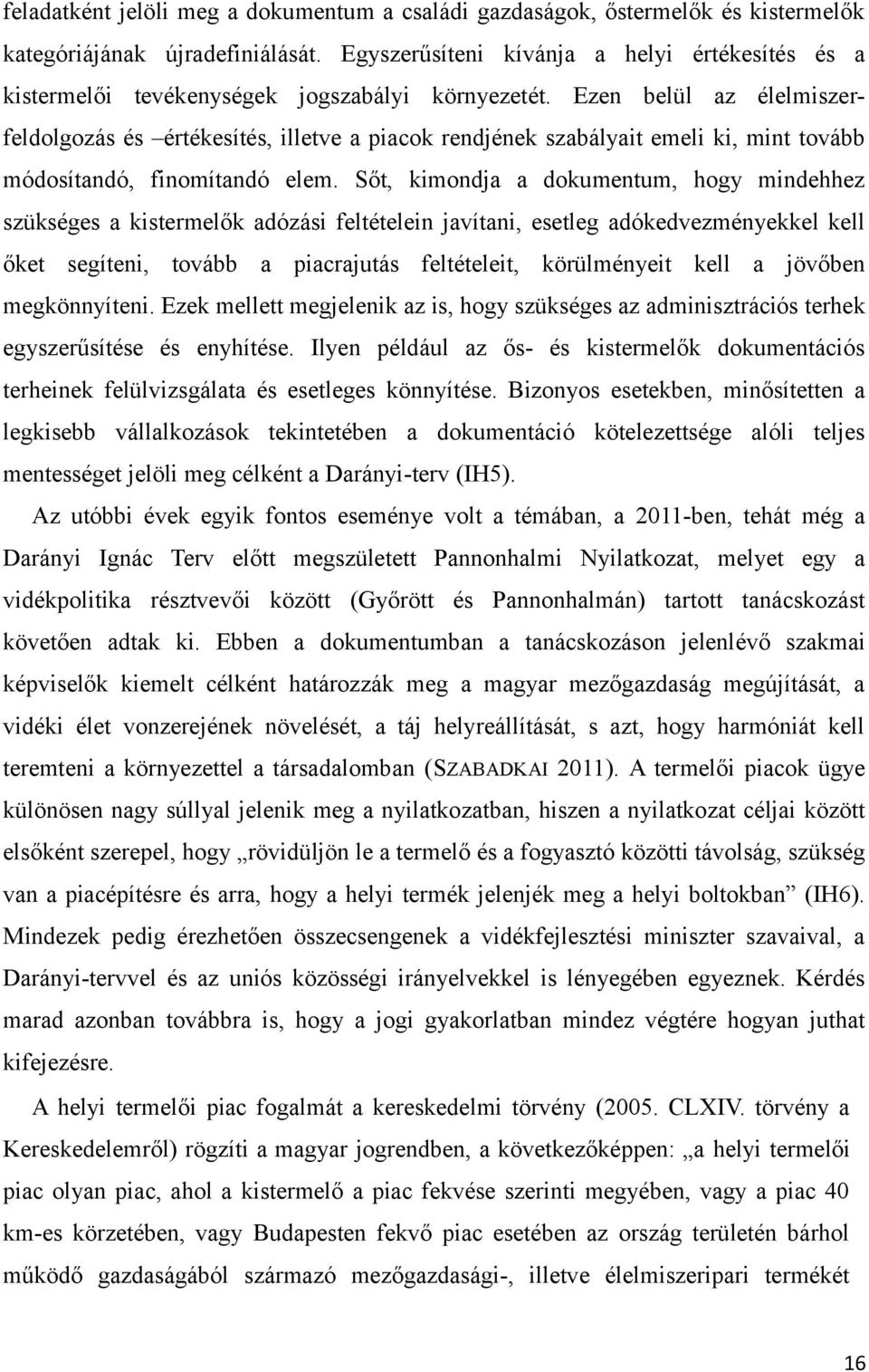 Ezen belül az élelmiszerfeldolgozás és értékesítés, illetve a piacok rendjének szabályait emeli ki, mint tovább módosítandó, finomítandó elem.