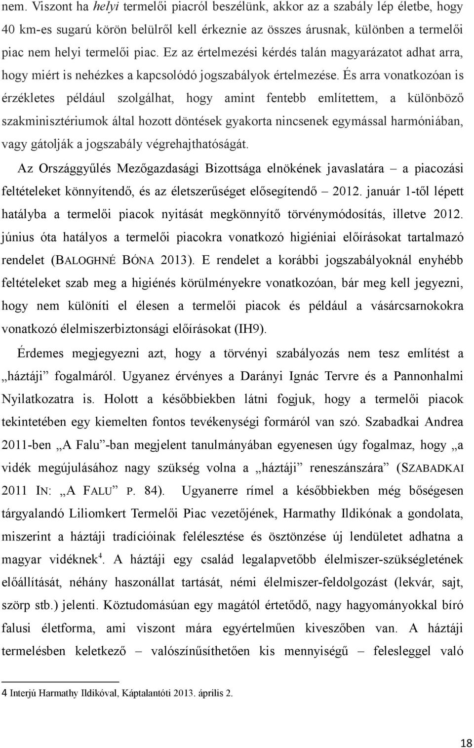 És arra vonatkozóan is érzékletes például szolgálhat, hogy amint fentebb említettem, a különböző szakminisztériumok által hozott döntések gyakorta nincsenek egymással harmóniában, vagy gátolják a