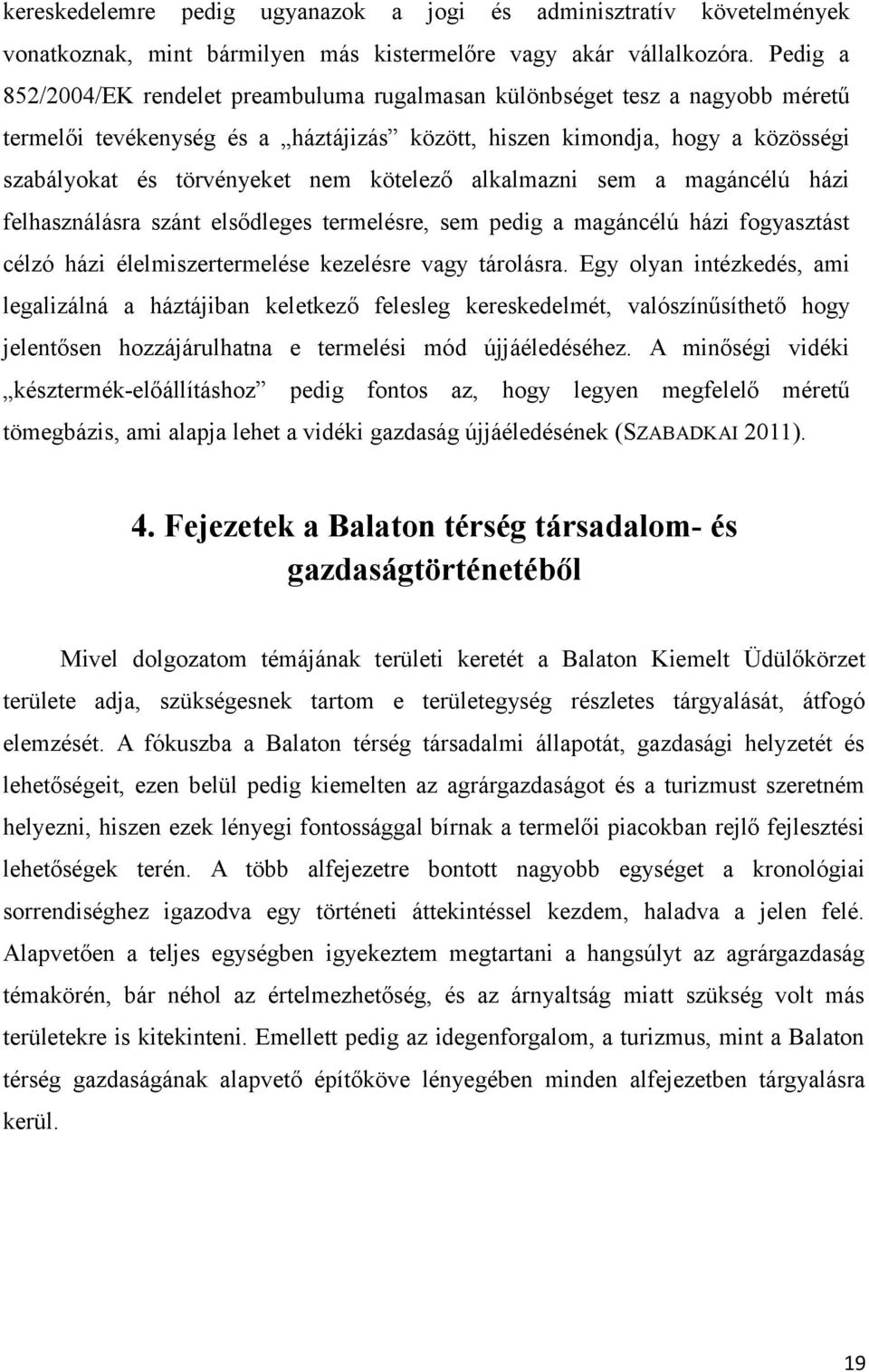 kötelező alkalmazni sem a magáncélú házi felhasználásra szánt elsődleges termelésre, sem pedig a magáncélú házi fogyasztást célzó házi élelmiszertermelése kezelésre vagy tárolásra.