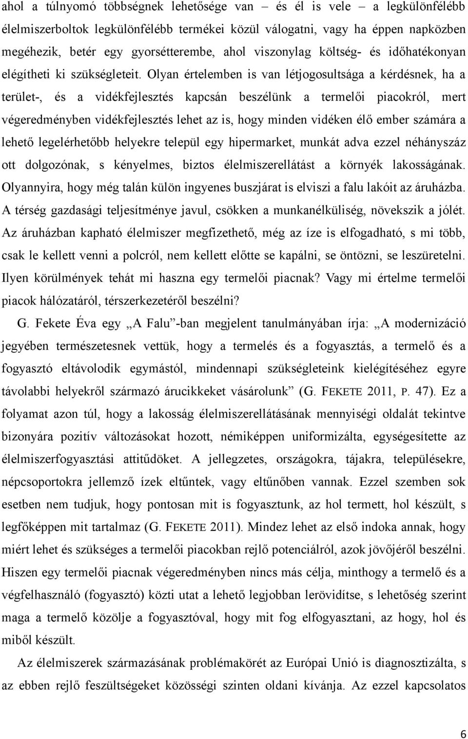 Olyan értelemben is van létjogosultsága a kérdésnek, ha a terület-, és a vidékfejlesztés kapcsán beszélünk a termelői piacokról, mert végeredményben vidékfejlesztés lehet az is, hogy minden vidéken