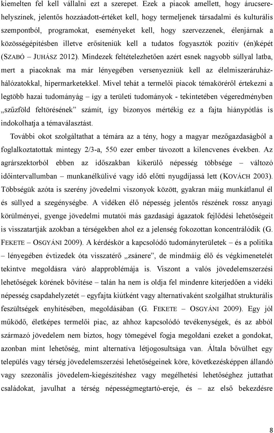 a közösségépítésben illetve erősíteniük kell a tudatos fogyasztók pozitív (én)képét (SZABÓ JUHÁSZ 2012).