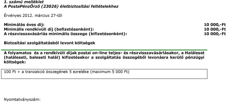 000,-Ft 10 000,-Ft 10 000,-Ft Biztosítási szolgáltatásból levont költségek A folyamatos és a rendkívüli díjak postai on-line teljes- és