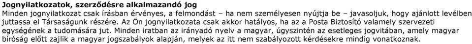 Az Ön jognyilatkozata csak akkor hatályos, ha az a Posta Biztosító valamely szervezeti egységének a tudomására jut.