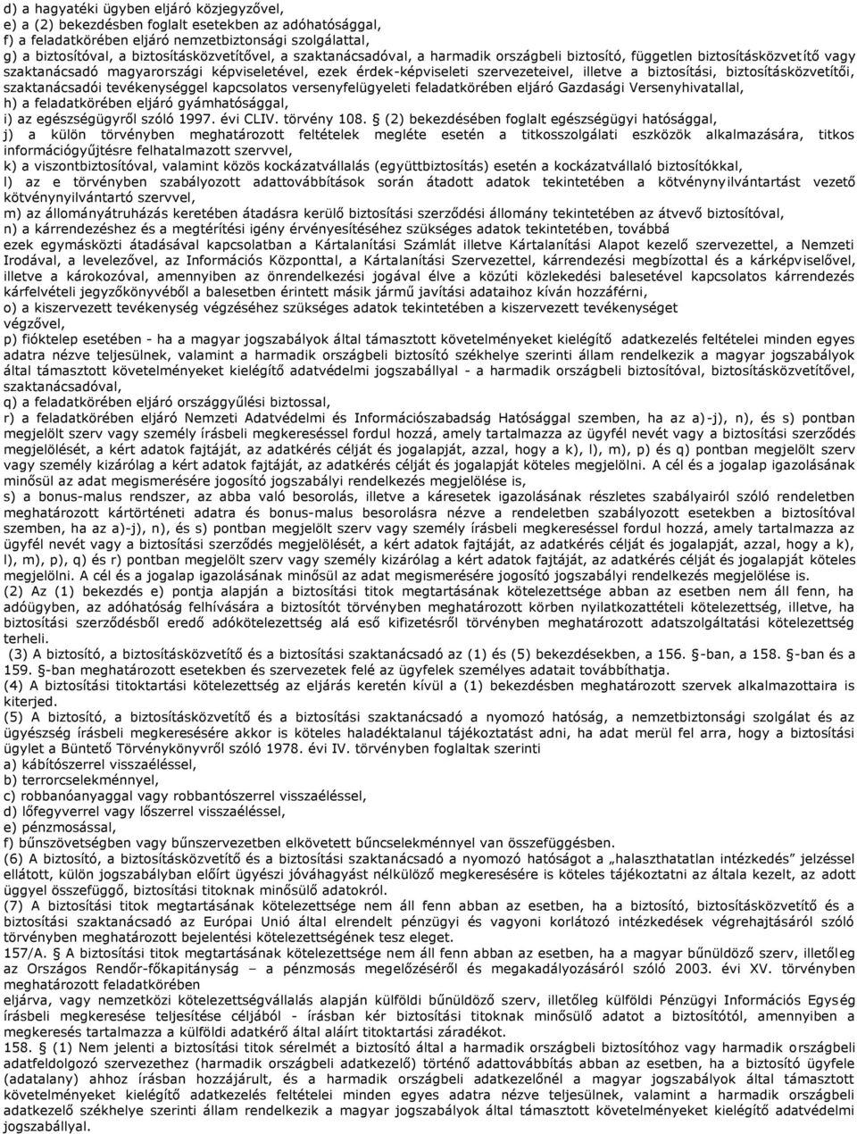 illetve a biztosítási, biztosításközvetítői, szaktanácsadói tevékenységgel kapcsolatos versenyfelügyeleti feladatkörében eljáró Gazdasági Versenyhivatallal, h) a feladatkörében eljáró gyámhatósággal,