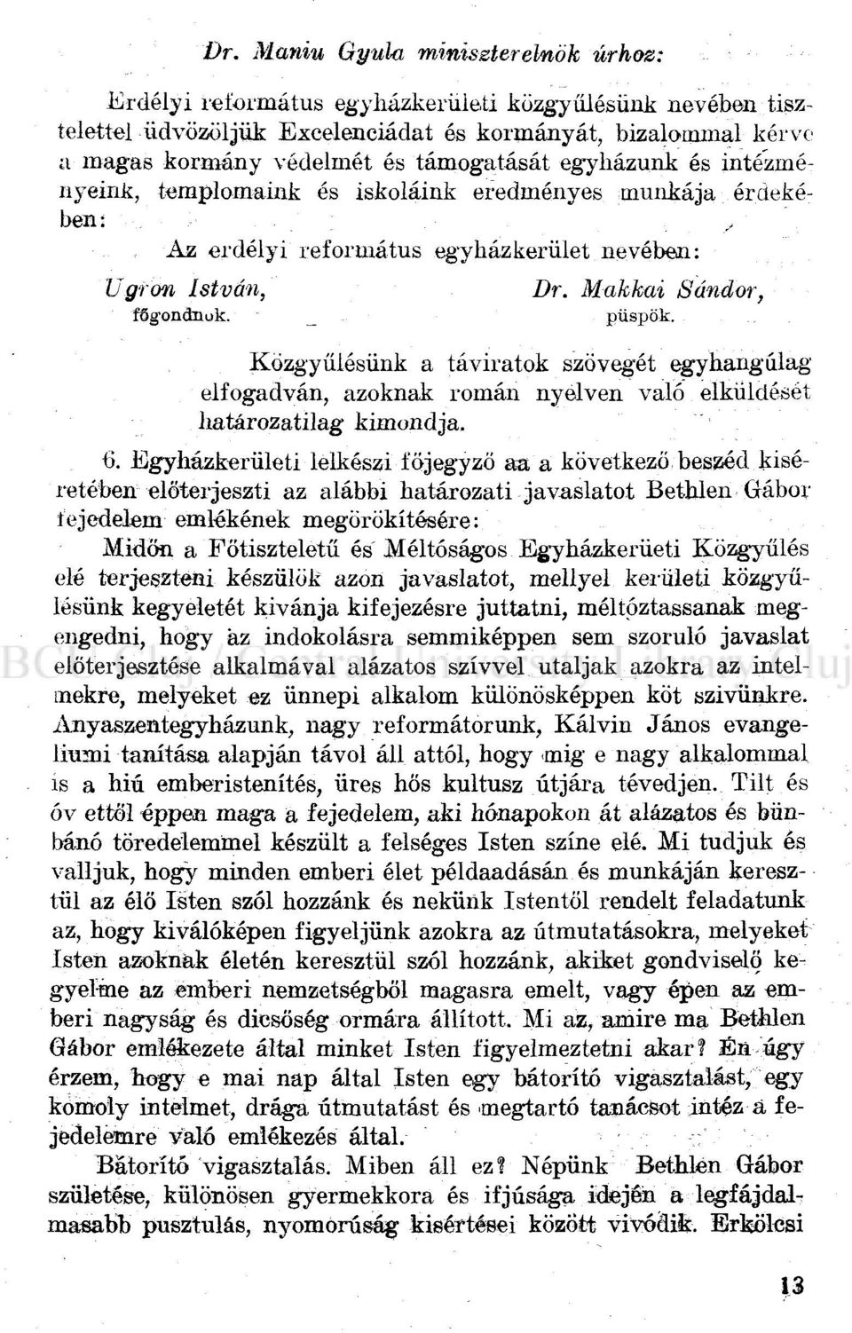 Közgyűlésünk a táviratok szövegét egyhangúlag elfogadván, azoknak román nyelven való elküldését határozatikig kimondja. tí.