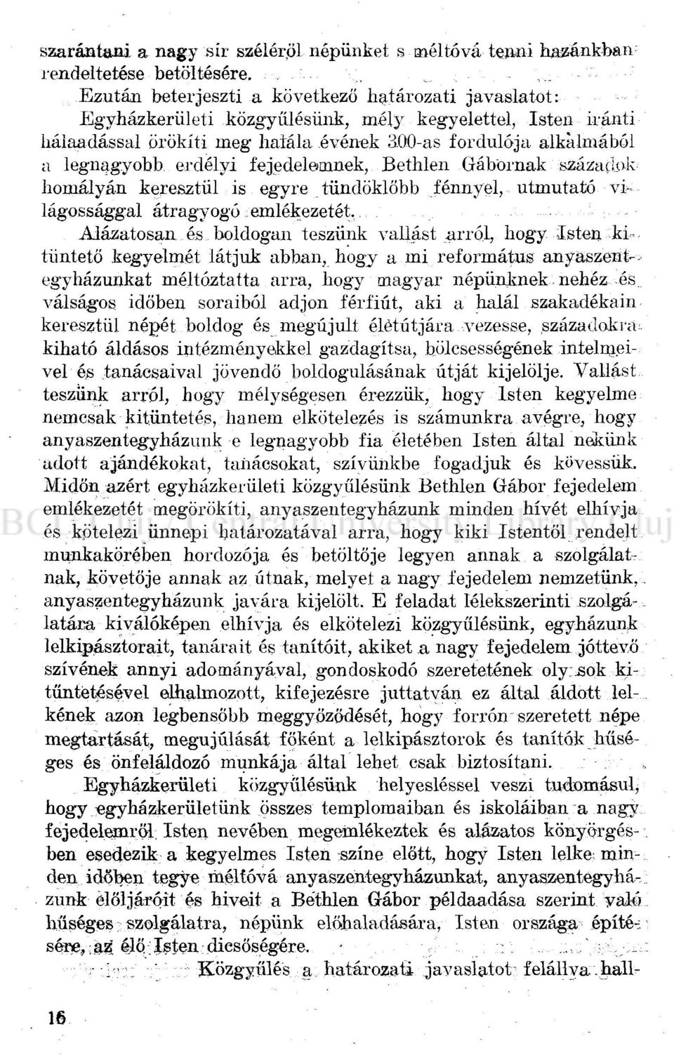 00-as fordulója alkalmából a legnagyobb erdélyi fejedelemnek, Bethlen Gábornak századuk: homályán keresztül is egyre tündöklőbb fénnyel, útmutató világossággal átragyogó emlékezetét.