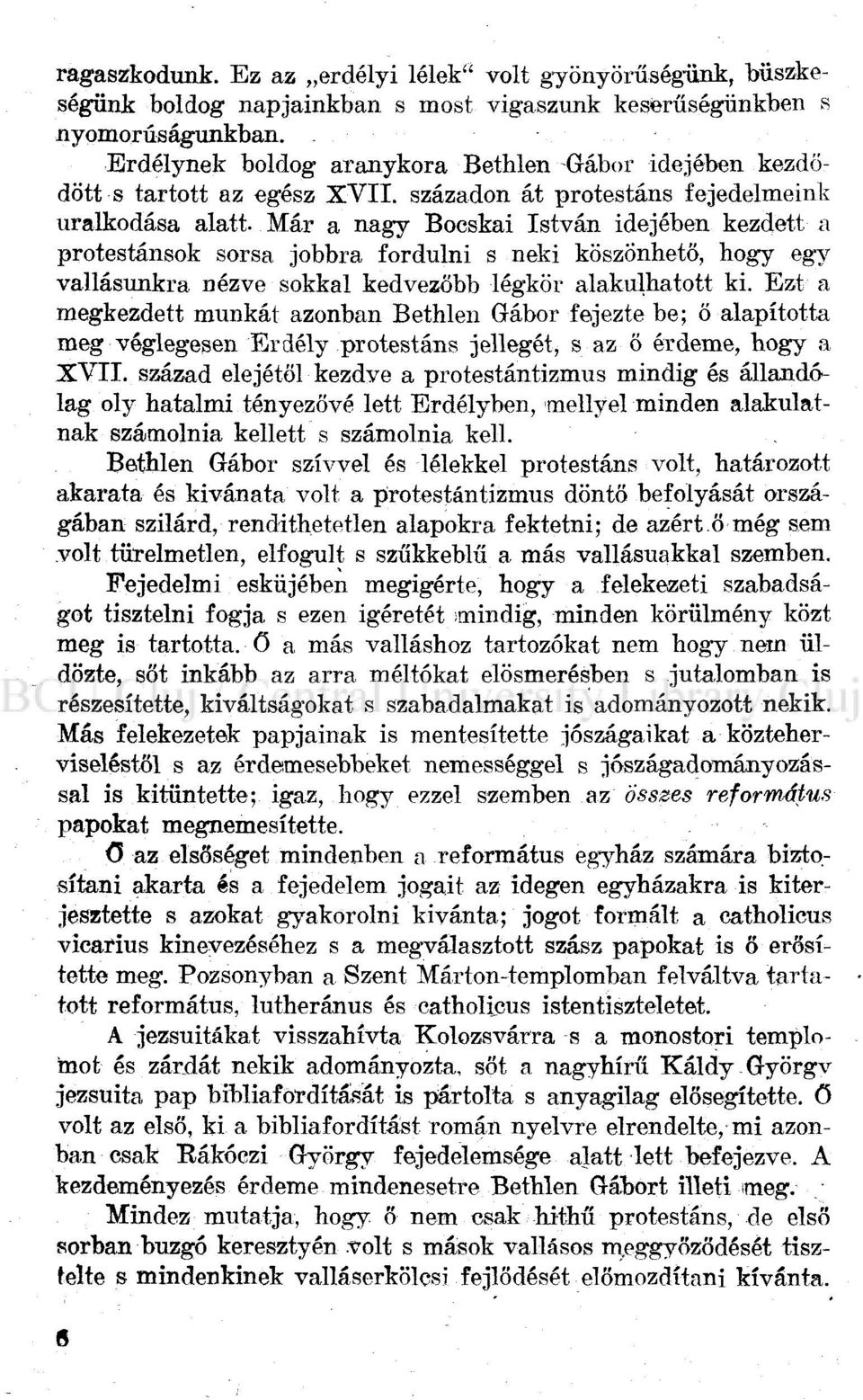 Már a nagy Bocskai István idejében kezdett a protestánsok sorsa jobbra fordulni s neki köszönhető, hogy egy vallásunkra nézve sokkal kedvezőbb légkör alakulhatott ki.