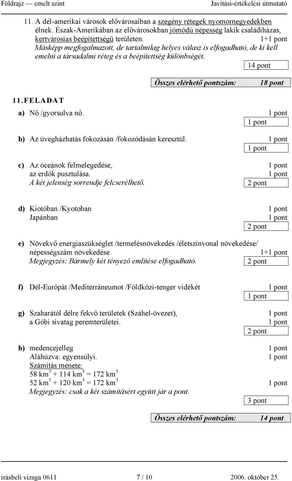 b) Az üvegházhatás fokozásán /fokozódásán keresztül. c) Az óceánok felmelegedése, az erdők pusztulása. A két jelenség sorrendje felcserélhető.