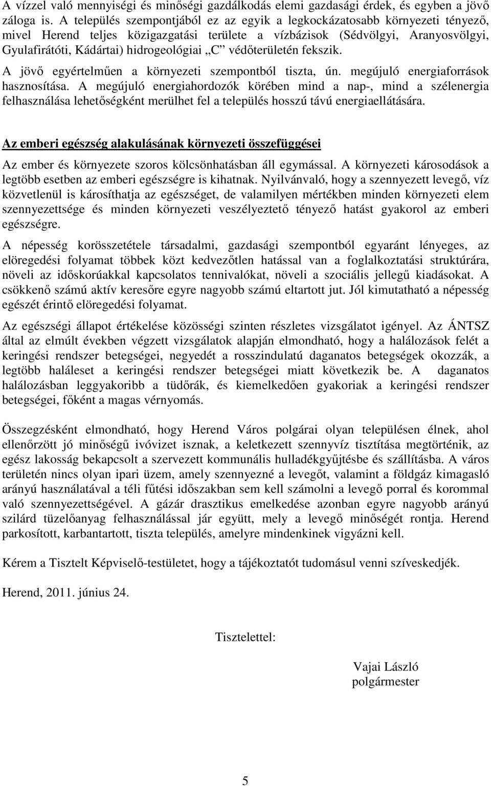 C védőterületén fekszik. A jövő egyértelműen a környezeti szempontból tiszta, ún. megújuló energiaforrások hasznosítása.