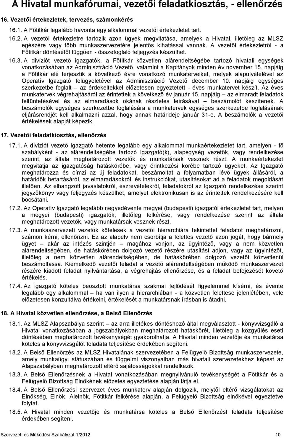 A vezetői értekezletről - a Főtitkár döntésétől függően - összefoglaló feljegyzés készülhet. 16.3.