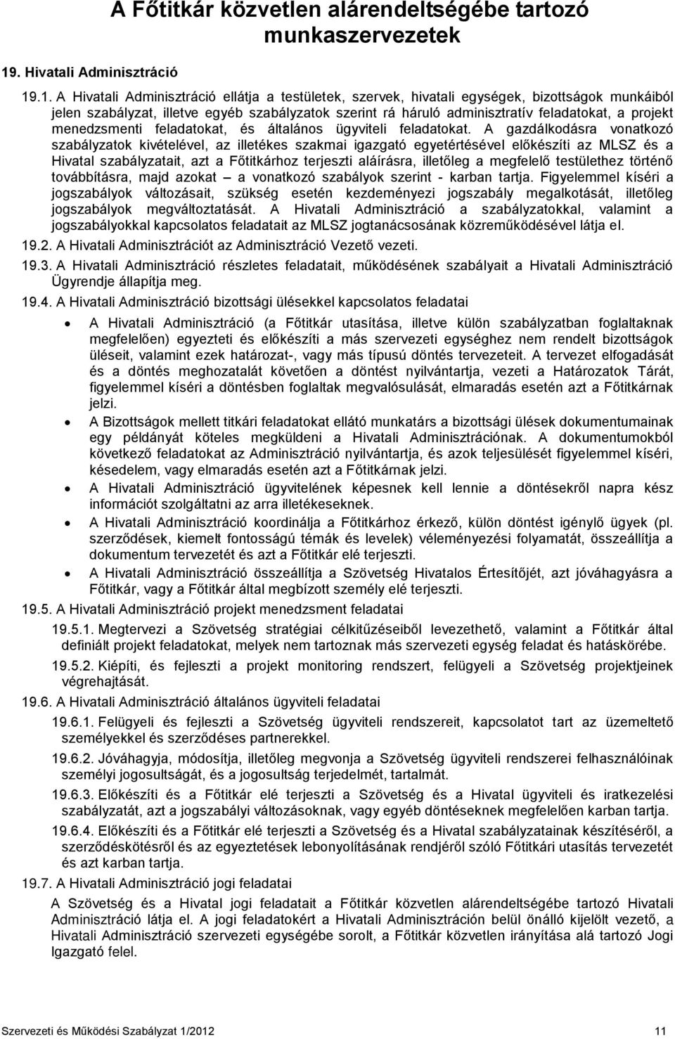 A gazdálkodásra vonatkozó szabályzatok kivételével, az illetékes szakmai igazgató egyetértésével előkészíti az MLSZ és a Hivatal szabályzatait, azt a Főtitkárhoz terjeszti aláírásra, illetőleg a