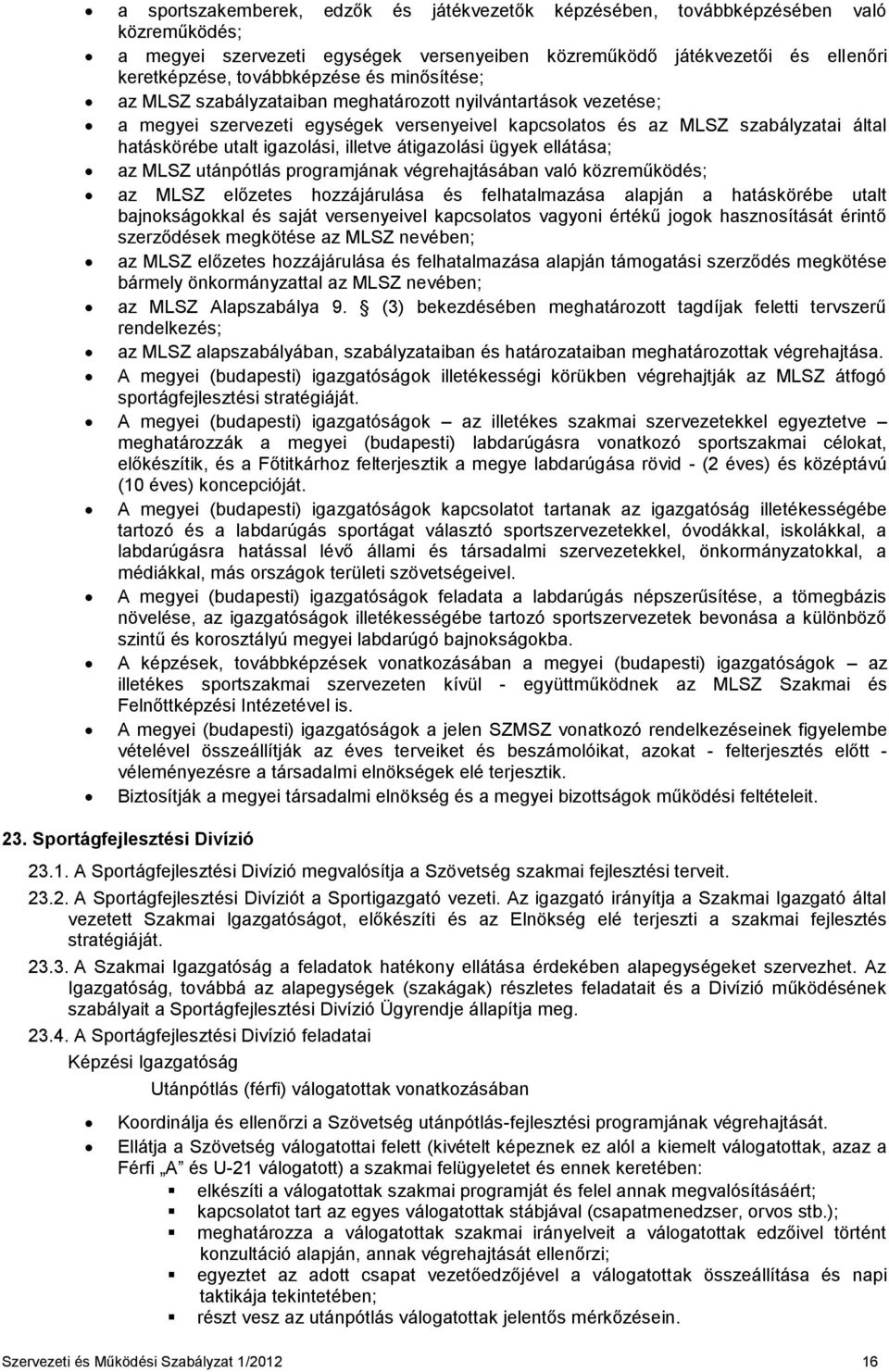 átigazolási ügyek ellátása; az MLSZ utánpótlás programjának végrehajtásában való közreműködés; az MLSZ előzetes hozzájárulása és felhatalmazása alapján a hatáskörébe utalt bajnokságokkal és saját