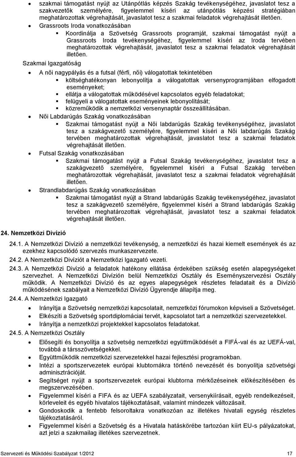 Grassroots Iroda vonatkozásában Koordinálja a Szövetség Grassroots programját, szakmai támogatást nyújt a Grassroots Iroda tevékenységéhez, figyelemmel kíséri az Iroda tervében meghatározottak