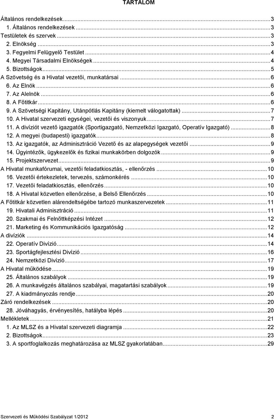 A Hivatal szervezeti egységei, vezetői és viszonyuk... 7 11. A divíziót vezető igazgatók (Sportigazgató, Nemzetközi Igazgató, Operatív Igazgató)... 8 12. A megyei (budapesti) igazgatók... 8 13.