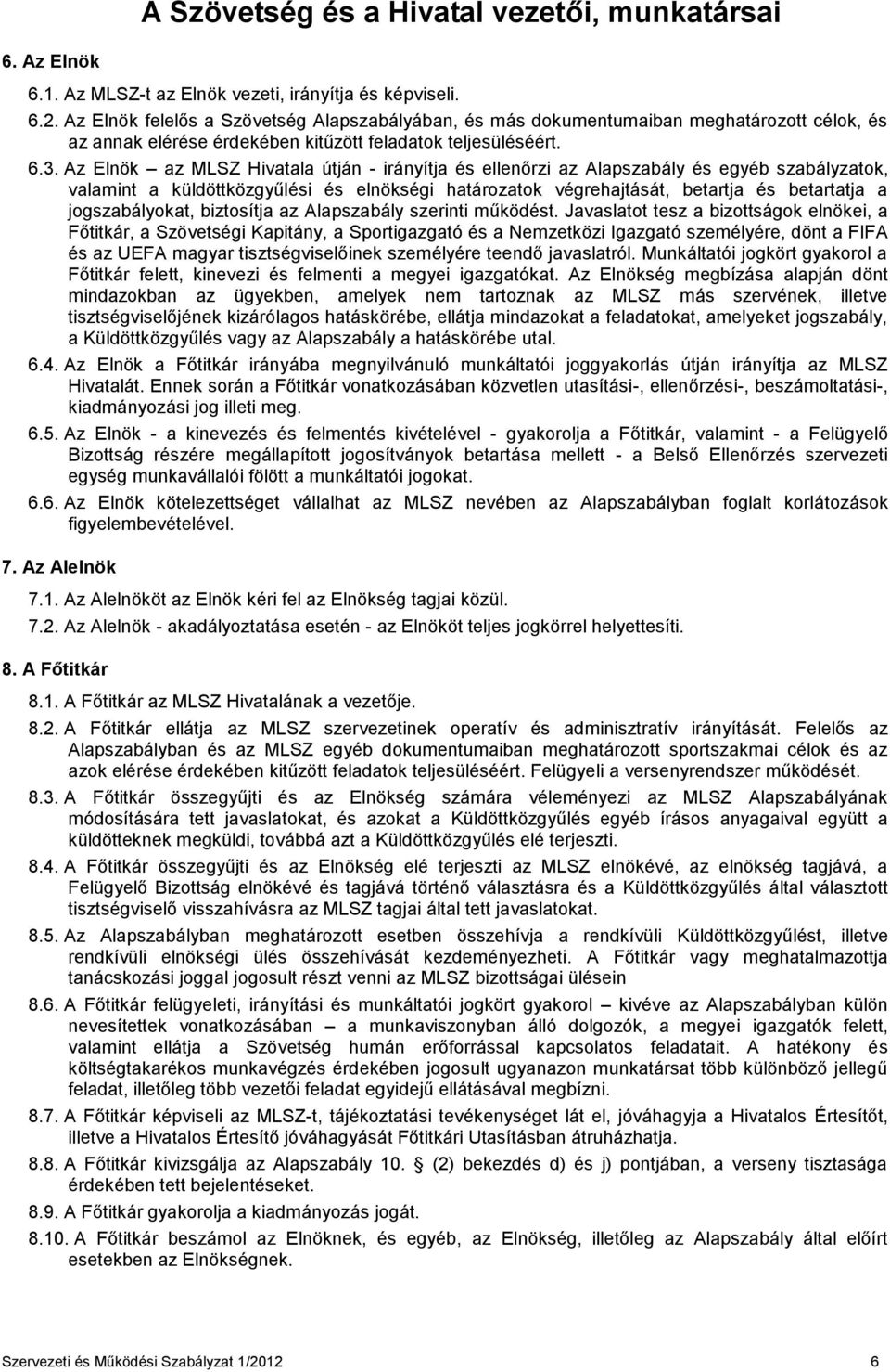 Az Elnök az MLSZ Hivatala útján - irányítja és ellenőrzi az Alapszabály és egyéb szabályzatok, valamint a küldöttközgyűlési és elnökségi határozatok végrehajtását, betartja és betartatja a