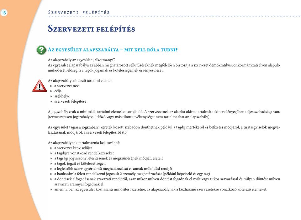 érvényesülését. Az alapszabály kötelező tartalmi elemei: a szervezet neve célja székhelye szervezeti felépítése A jogszabály csak a minimális tartalmi elemeket sorolja fel.