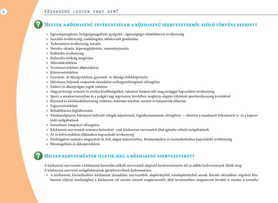 képességfejlesztés, ismeretterjesztés Kulturális tevékenység Kulturális örökség megóvása Műemlékvédelem Természetvédelem, állatvédelem Környezetvédelem Gyermek- és ifjúságvédelem, gyermek- és