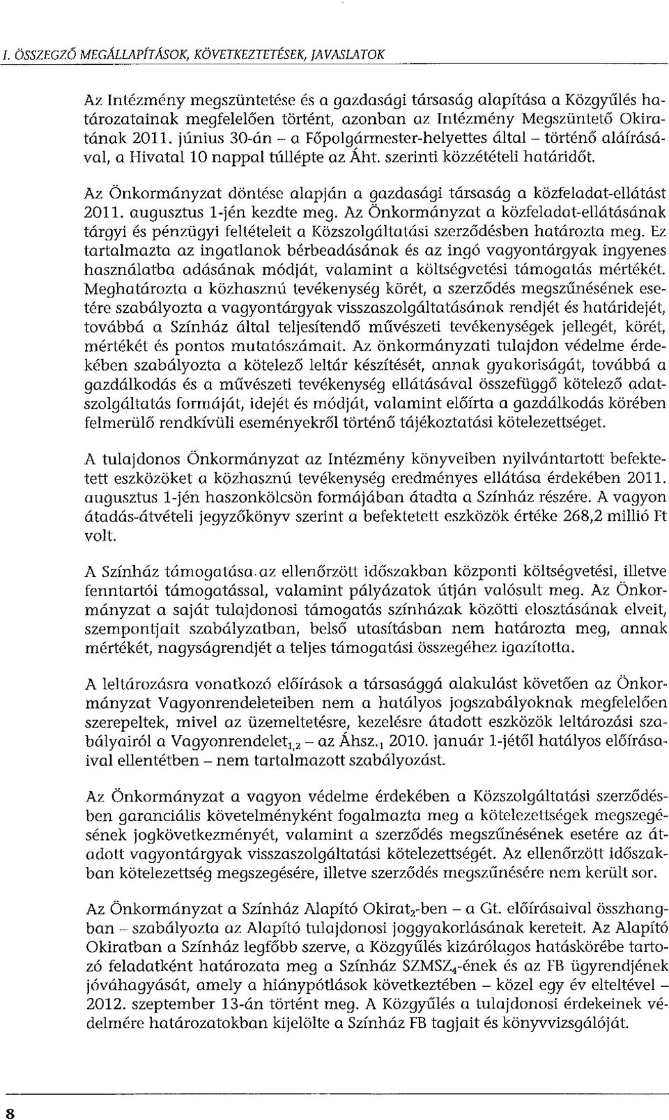 szerinti közzétételi határidőt Az Önkormányzat döntése alapján a gazdasági társaság a közfeladat-ellátást 2011. augusztus l-jén kezdte meg.