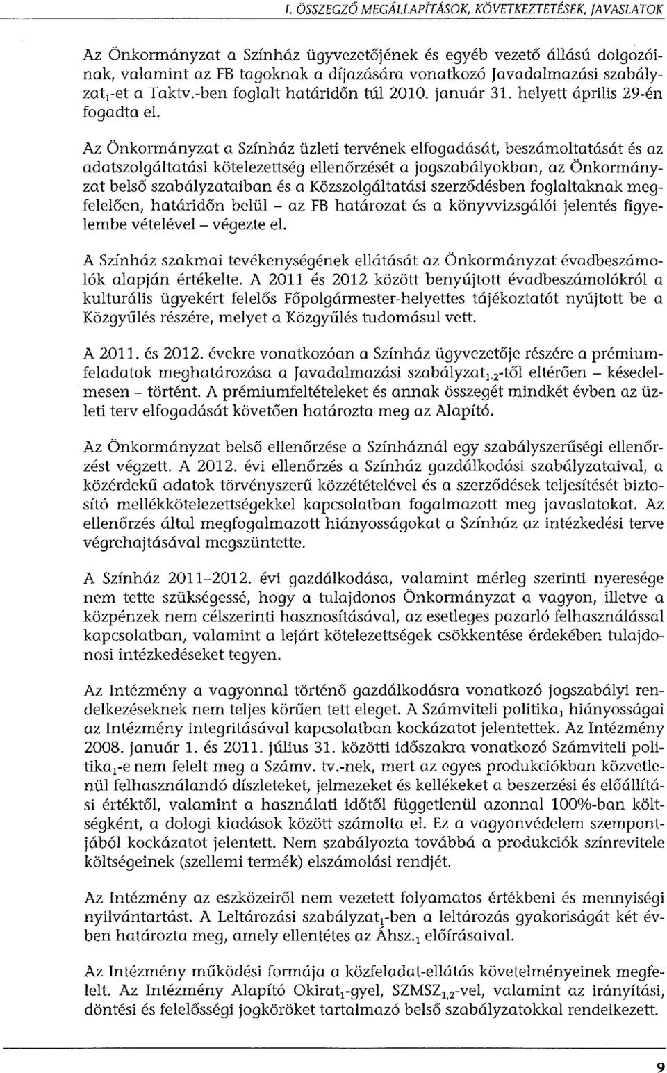 Az Önkormányzat a Színház üzleti tervének elfogadását, beszámoitatását és az adatszolgáltatási kötelezettség ellenőrzését a jogszabályokban, az Önkormányzat belső szabályzataiban és a