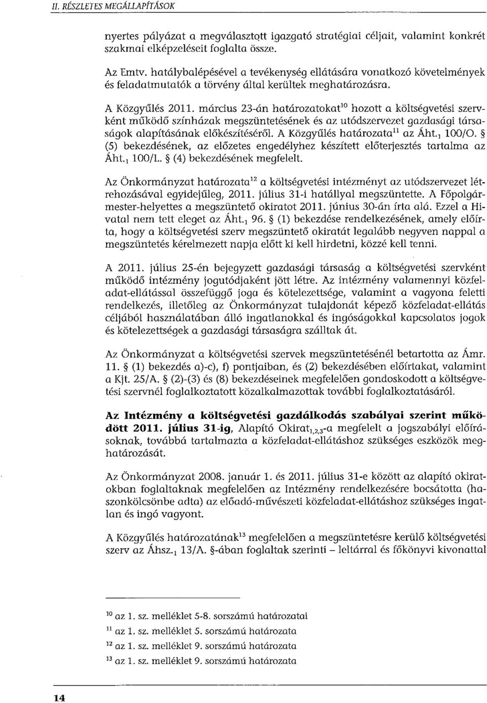 március 23-án határozatokat 10 hozott a költségvetési szervként működő színházak megszüntetésének és az utódszervezet gazdasági társaságok alapításának előkészítéséről A Közgyűlés határozata 11 az