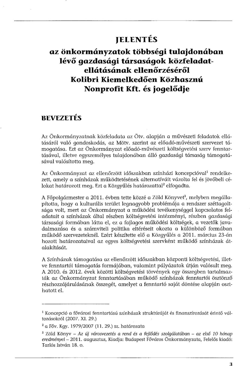 Ezt az Önkormányzat előadó-művészett költségvetési szerv fenntartásával, illetve egyszemélyes tulajdonában álló gazdasági társaság támogatásával valósította meg.