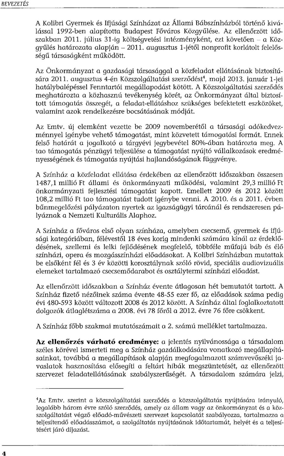 Az Önkormányzat a gazdasági társasággal a közfeladat ellátásának biztosítására 2011. augusztus 4-én Közszolgáltatási szerződést 4, majd 2013.