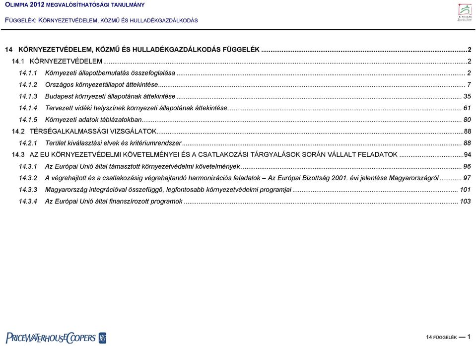 .. 88 14.3 AZ EU KÖRNYEZETVÉDELMI KÖVETELMÉNYEI ÉS A CSATLAKOZÁSI TÁRGYALÁSOK SORÁN VÁLLALT FELADATOK...94 14.3.1 Az Európai Unió által támasztott környezetvédelmi követelmények... 96 14.3.2 A végrehajtott és a csatlakozásig végrehajtandó harmonizációs feladatok Az Európai Bizottság 2001.