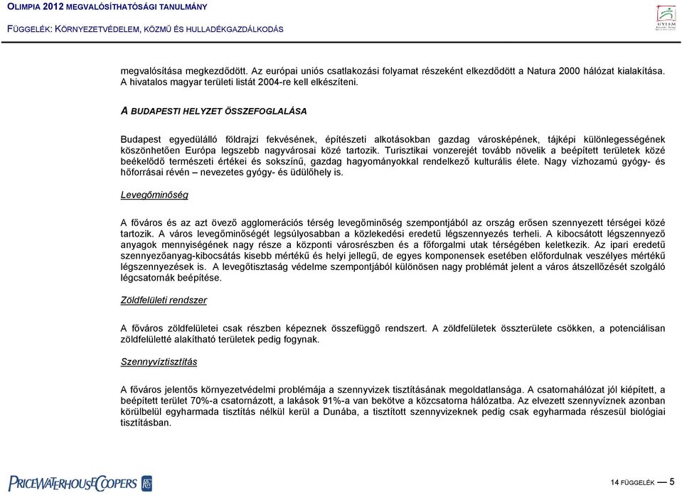 tartozik. Turisztikai vonzerejét tovább növelik a beépített területek közé beékelődő természeti értékei és sokszínű, gazdag hagyományokkal rendelkező kulturális élete.