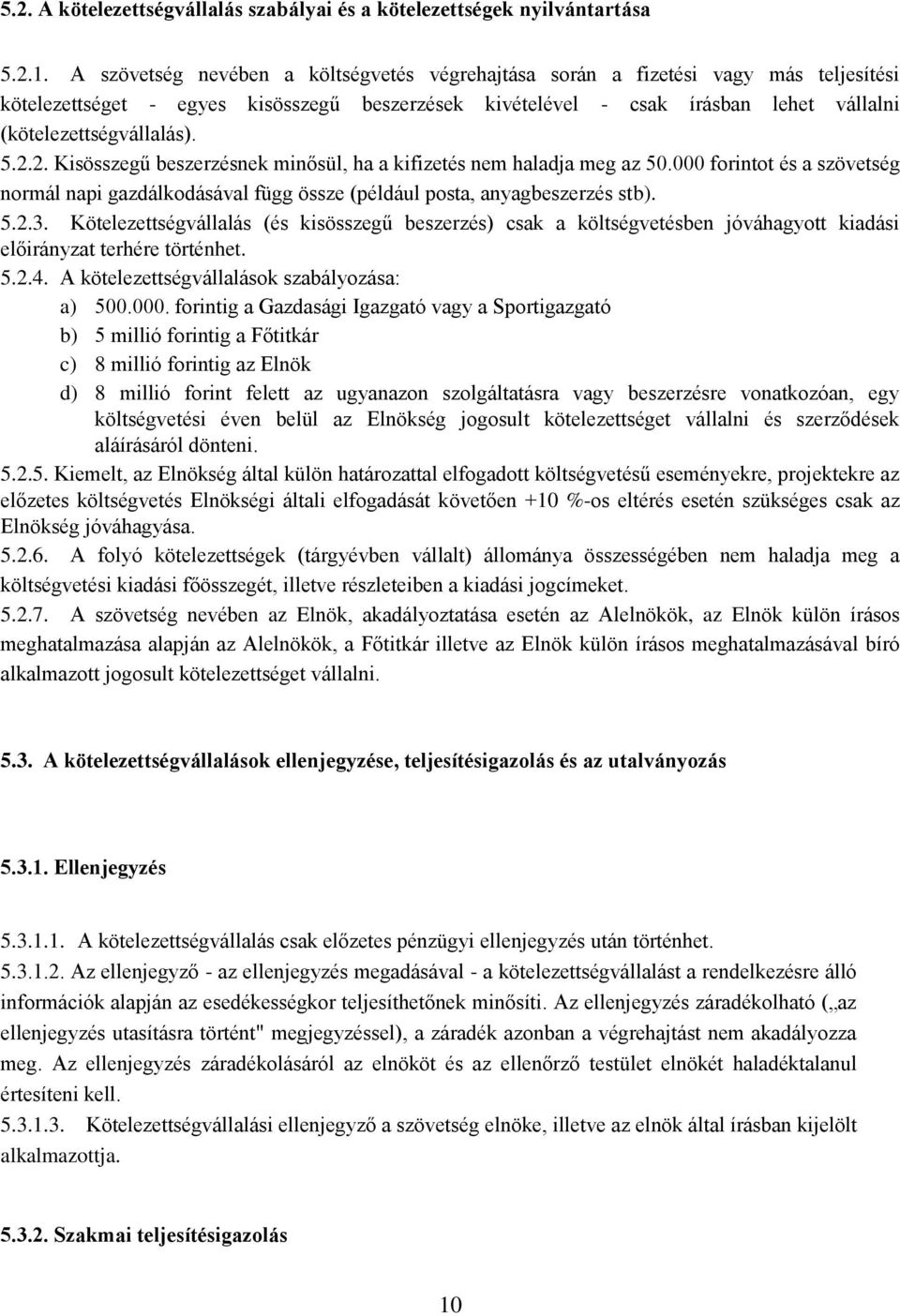 5.2.2. Kisösszegű beszerzésnek minősül, ha a kifizetés nem haladja meg az 50.000 forintot és a szövetség normál napi gazdálkodásával függ össze (például posta, anyagbeszerzés stb). 5.2.3.